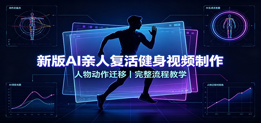 新版AI亲人复活健身视频制作，人物动作迁移，完整流程教学-我爱项目网