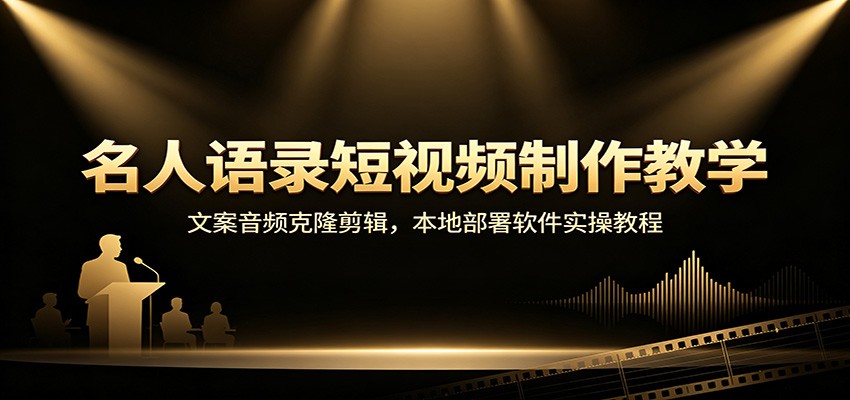 名人语录短视频制作教学：文案音频克隆剪辑，本地部署软件实操教程-我爱项目网