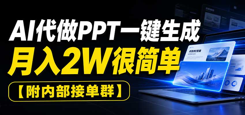 AI代做PPT一键生成,月入2W很简单,附内部接单群-我爱项目网