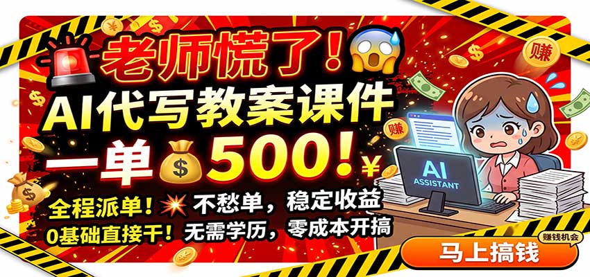 老师慌了!AI代写教案课件,一500,全程派单不愁单,0基础直接干-我爱项目网