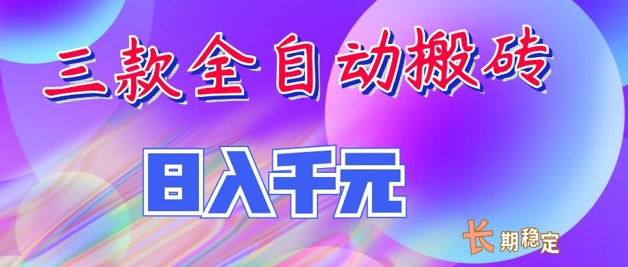 两款全自动搬砖独家首发，日入千元，长期稳定的副业项目！-我爱项目网