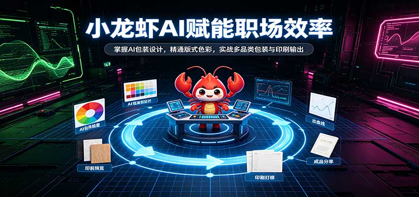 小龙虾AI赋能职场效率：掌握AI包装设计，精通版式色彩，实战多品类包装与印刷输出-我爱项目网