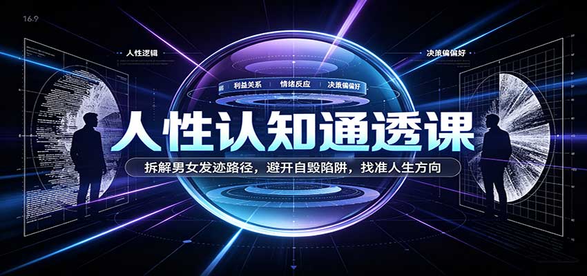 人性认知通透课：拆解男女发迹路径，避开自毁陷阱，找准人生方向-我爱项目网