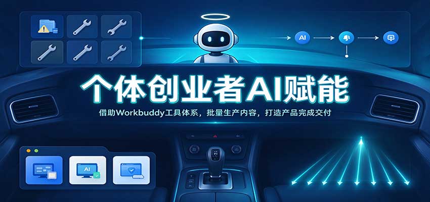 个体创业者AI赋能:借助Workbuddy工具体系,批量生产内容,打造产品完成交付-我爱项目网