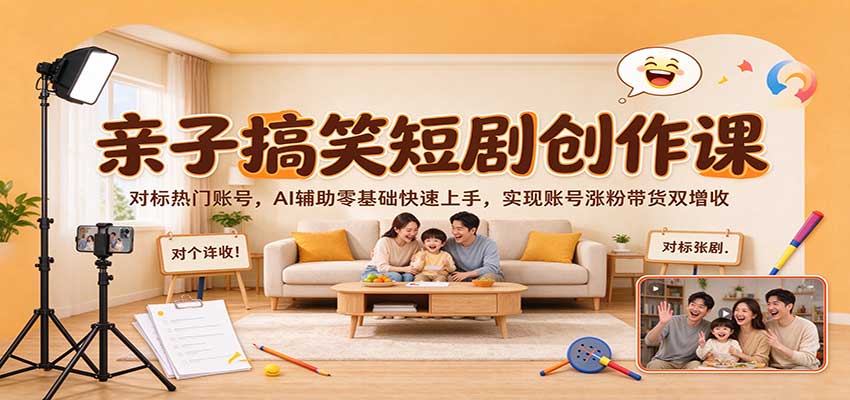 亲子搞笑短剧创作课:对标热门账号,AI辅助零基础快速上手,实现账号涨粉带货双增收-我爱项目网