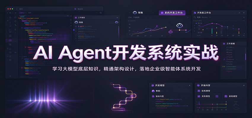AI Agent开发系统实战：学习大模型底层知识，精通架构设计，落地企业级智能体系统开发-我爱项目网