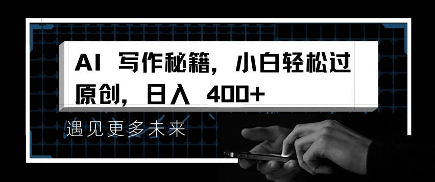 AI写作秘籍，小白轻松过原创，日入 4张【揭秘】-我爱项目网