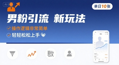 男粉引流新玩法，操作逻辑非常简单，单日10张轻轻松松-我爱项目网