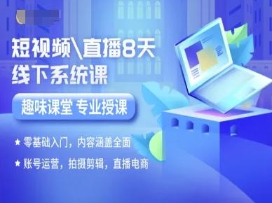 短视频直播8天线下系统课，零基础入门，内容涵盖全面，账号运营，拍摄剪辑，直播电商-我爱项目网