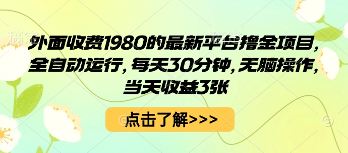 外面收费1980的最新平台撸金项目，全自动运行，每天30分钟，无脑操作，当天收益3张【揭秘】-我爱项目网
