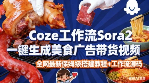 coze扣子智能体sora2一键生成美食广告高端视频工作流保姆级拆解教程，无需剪辑，无需拍摄-我爱项目网