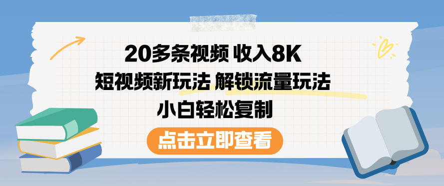 20多条视频收入8K，短视频新玩法，解锁流量玩法，小白轻松复制-我爱项目网