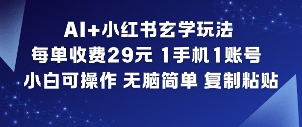 AI+小红书玄学玩法，每单收费29米，1手机1账号，小白可操作，无脑简单复制粘贴-我爱项目网