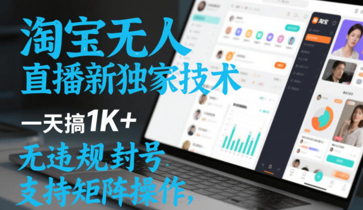 淘宝无人直播最新独家技术，一天搞1K+，无违规封号，支持矩阵操作，长期稳定【内部揭秘】-我爱项目网