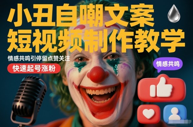 小丑自嘲文案短视频制作教学，情感共鸣引停留点赞关注，快速起号涨粉-我爱项目网