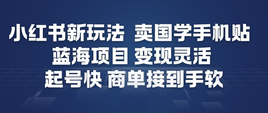 小红书新玩法，卖国学手机贴，蓝海项目，变现灵活，起号快，商单接到手软-我爱项目网