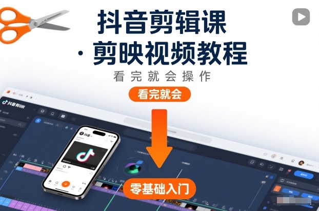 抖音剪辑课，剪映视频教程，看完就会操作-我爱项目网