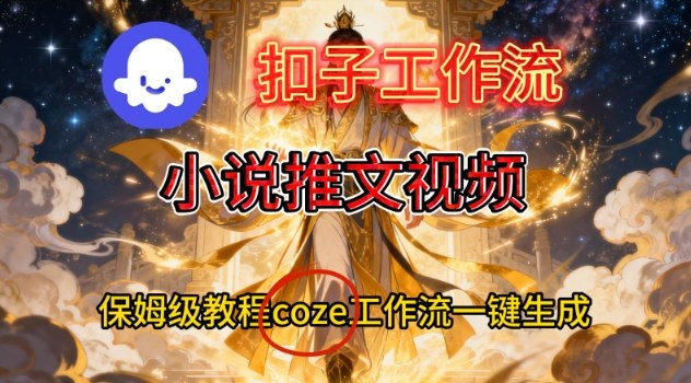 Coze扣子智能体工作流一键生成小说推文视频,保姆级搭建教学-我爱项目网
