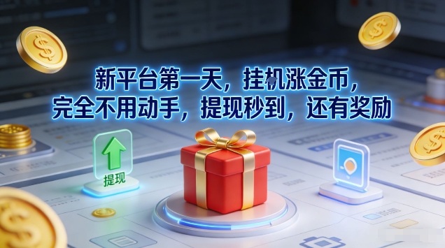 新平台第一天，挂G涨金币，完全不用动手，提现秒到，还有奖励【揭秘】-我爱项目网