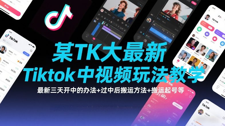 某TK大佬最新Tiktok中视频玩法教学，最新三天开中的办法+过中后搬运方法+搬运起号等-我爱项目网