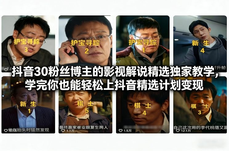 抖音30粉丝博主的影视解说精选独家教学，学完你也能轻松上抖音精选计划变现-我爱项目网