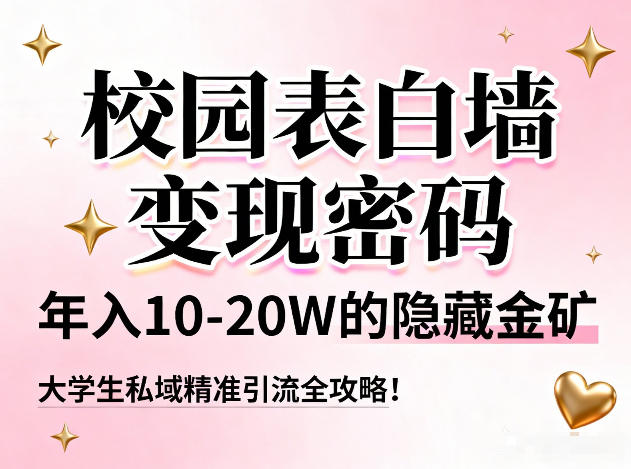 校园表白墙变现密码，年入10-20W的隐藏金矿，大学生私域精准引流全攻略！-我爱项目网