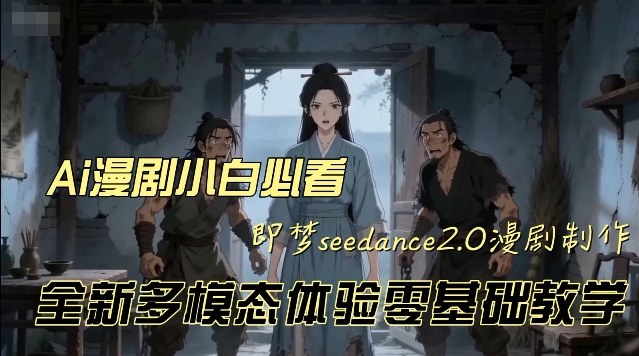 即梦seedance2.0创作漫剧文档，全新多模态体验零基础教学，让你一次性学会做动漫视频-我爱项目网