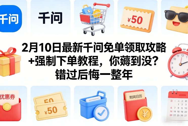 2月10日最新千问免单领取攻略+强制下单教程，你薅到没？错过后悔一整年-我爱项目网