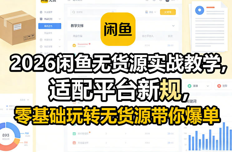 2026闲鱼无货源实战教学，适配平台新规，零基础玩转无货源带你爆单-我爱项目网