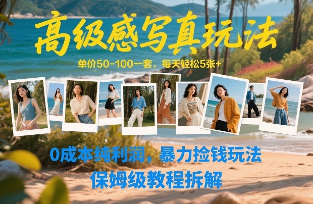高级感写真玩法，单价50-100一套，每天轻松5张+，0成本纯利润，暴力捡钱玩法，保姆级教程拆解-我爱项目网