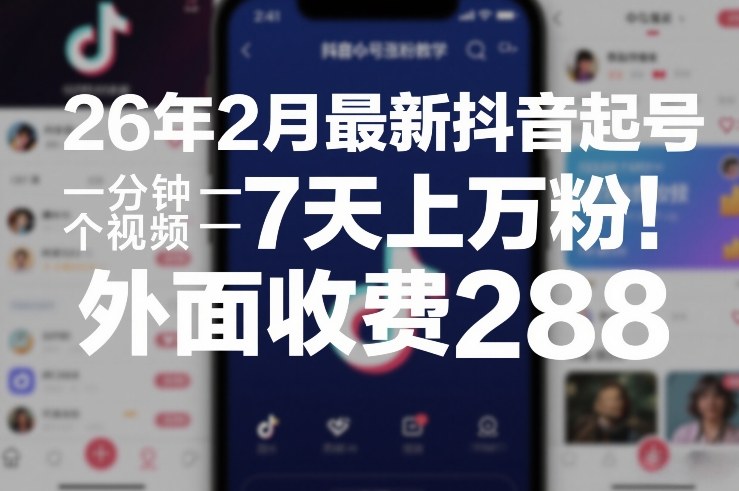 26年2月最新抖音起号涨粉教学，一分钟一个视频，7天上万粉，外面收费288-我爱项目网