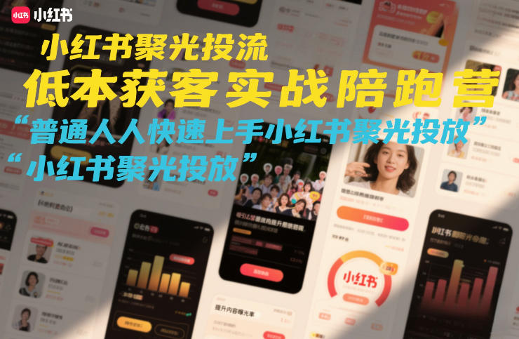 小红书聚光投流低成本获客实战陪跑营，普通人快速上手小红书聚光投放-我爱项目网