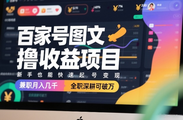 百家号图文撸收益项目，新手也能快速起号变现，兼职月入几千，全职深耕可破万-我爱项目网
