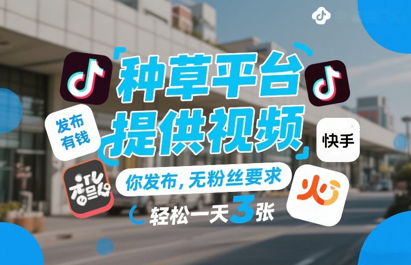 种草平台提供视频，你发布，无粉丝要求，发布就有钱，轻松一天3张+【揭秘】-我爱项目网