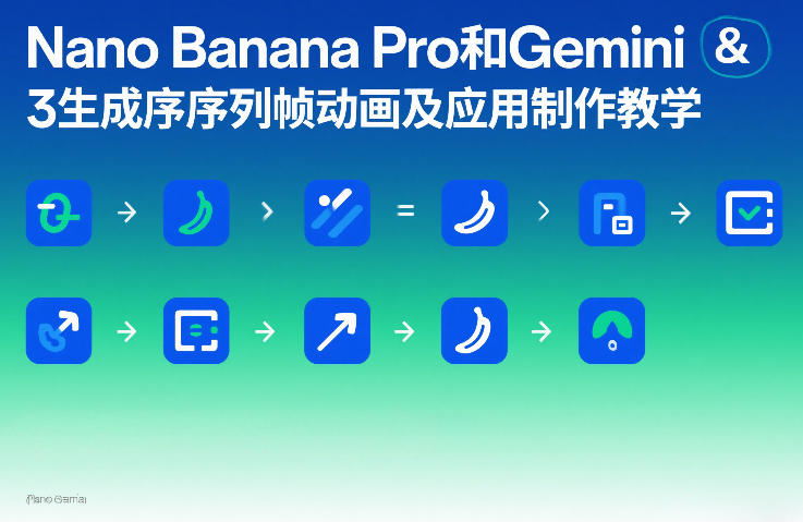 Nano Banana Pro和Gemini 3生成序列帧动画及应用制作教学-我爱项目网