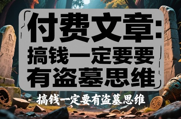 付费文章：搞钱一定要有盗墓思维-我爱项目网