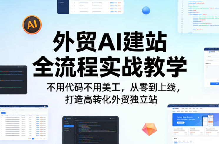 外贸AI建站全流程实战教学，不用代码不用美工，从零到上线，打造高转化外贸独立站-我爱项目网