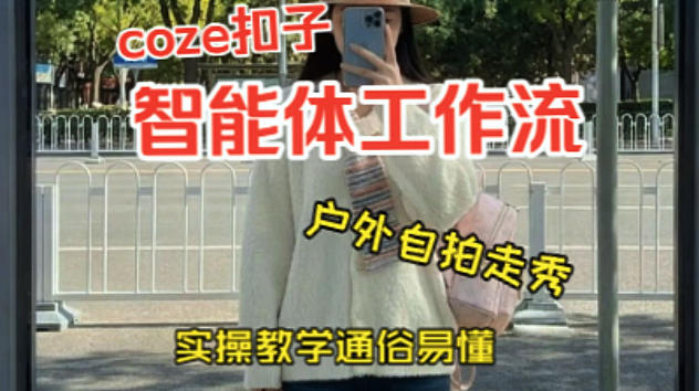 通过Coze工作流，制作《美女户外自拍走秀视频》，两分钟制作完成，从0到1演示搭建过程，实操教学-我爱项目网