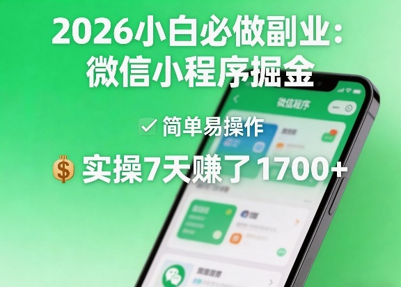 2026小白必做副业：微信小程序掘金，简单易操作，实操7天賺了1700+【揭秘】-我爱项目网
