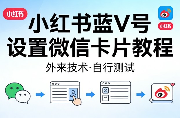 小红书蓝V号设置微信卡片教程，外来技术，自行测试-我爱项目网