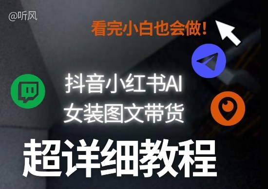 抖音小红书AI女装图文带货教程全拆解！小白看了也会做，可批量可矩阵玩法-我爱项目网