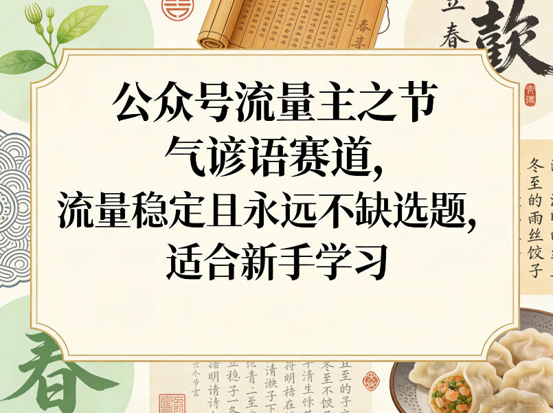 公众号流量主之节气谚语赛道，流量稳定且永远不缺选题，适合新手学习-我爱项目网