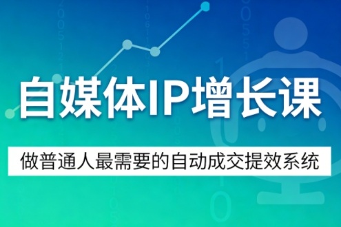 自媒体IP增长课，做普通人最需要的自动成交提效系统-我爱项目网