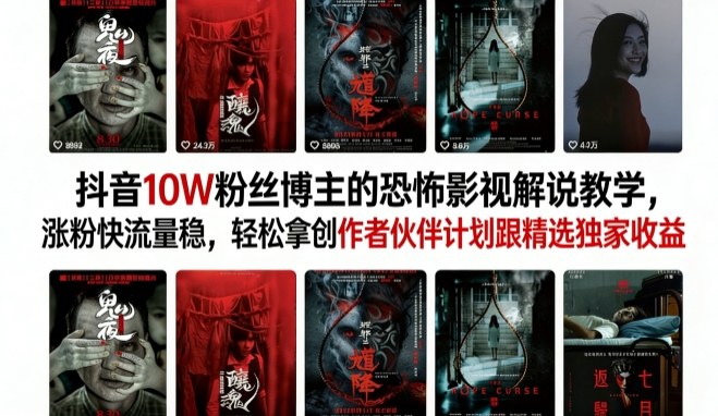 抖音10W粉丝博主的恐怖影视解说教学，涨粉快流量稳，轻松拿创作者伙伴计划跟精选独家收益-我爱项目网