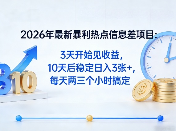 2026年最新暴利热点信息差项目：3天开始见收益，10天后稳定日入3张+，每天两三个小时搞定-我爱项目网