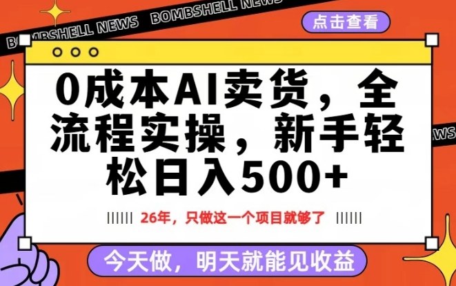0成本AI卖货，每天十几分钟，新手轻松日入500+，隔天就能见收益【揭秘】-我爱项目网