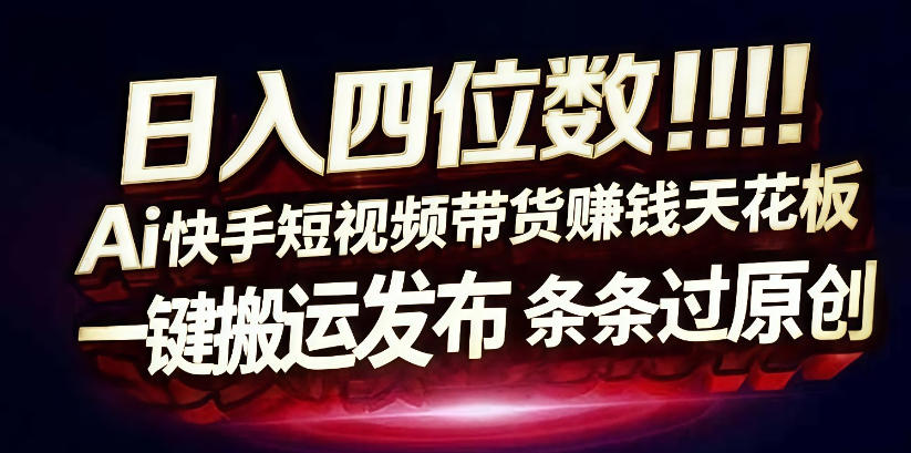 日入4位数快手平台ai全自动带货一刀不剪黑科技搬运一键发布原创【揭秘】-我爱项目网