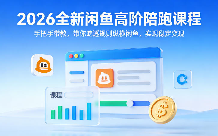 2026全新闲鱼高阶陪跑课程，手把手带教，带你吃透规则纵横闲鱼，实现稳定变现-我爱项目网