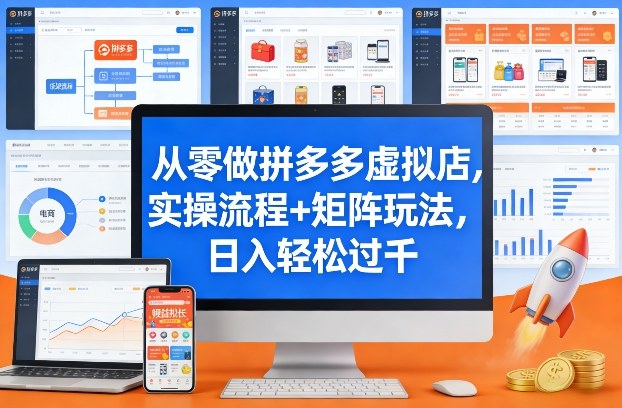 从零做拼多多虚拟店，实操流程+矩阵玩法，日入轻松过千【揭秘】-我爱项目网