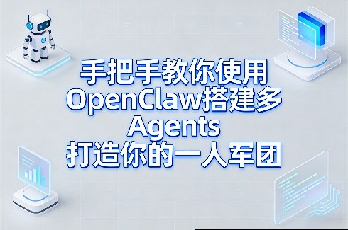 手把手教你使用OpenClaw搭建多Agents打造你的一人军团-我爱项目网